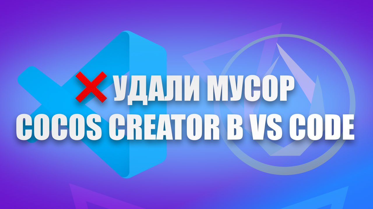 ❌ УДАЛИ Мусор Cocos Creator в VS Code